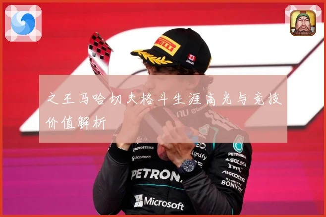 之王马哈切夫格斗生涯高光与竞技价值解析