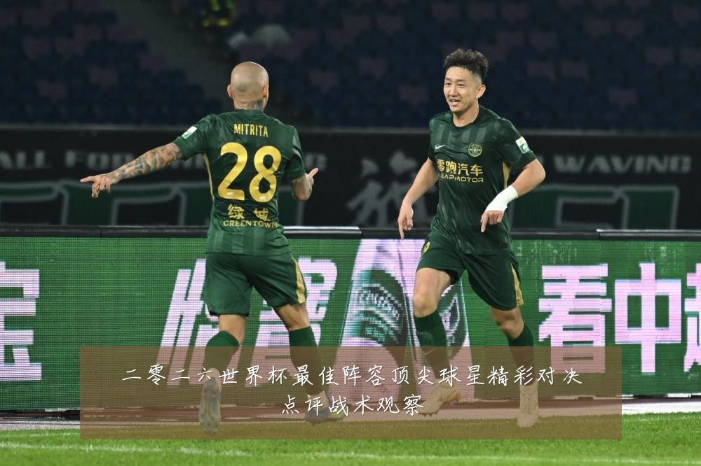 二零二六世界杯最佳阵容顶尖球星精彩对决点评战术观察