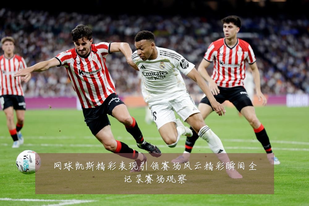 网球凯斯精彩表现引领赛场风云精彩瞬间全记录赛场观察
