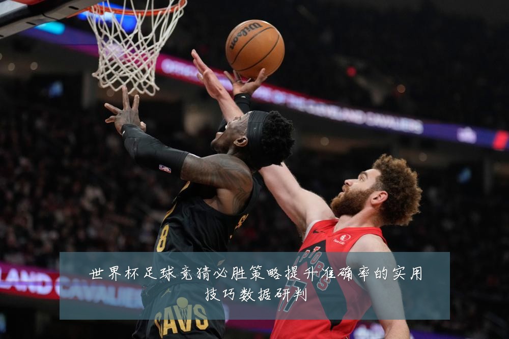 世界杯足球竞猜必胜策略提升准确率的实用技巧数据研判